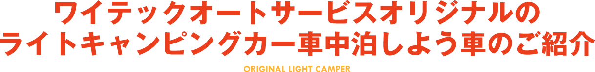 ワイテックオートサービスオリジナルのライトキャンピングカー車中泊しよう車のご紹介 ORIGINAL LIGHT CAMPER