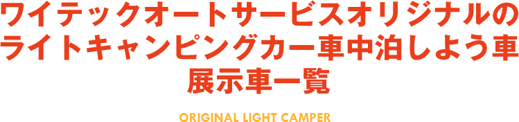 ワイテックオートサービスオリジナルのライトキャンピングカー車中泊しよう車 展示車一覧 ORIGINAL LIGHT CAMPER