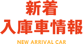 新着入庫車情報 NEW ARRIVAL CAR