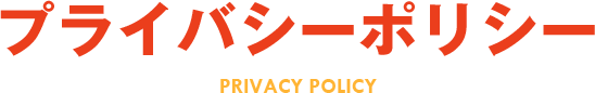 プライバシーポリシー PRIVACY POLICY